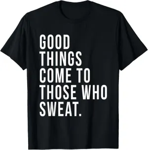 Good Things Come To Those Who Sweat Funny Exercise Workout T-Shirt