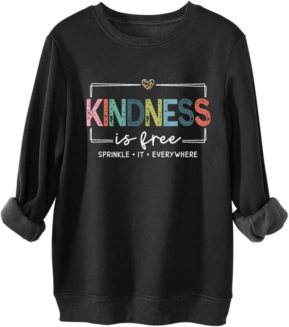 Kindness Is Free Sweatshirt Women Be Kind Fleece Lined Sweatshirt Teacher Teach Inspirational Sayings Pullover Tops