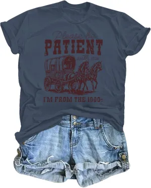 Please Be Patient with Me I'm from The 1900s Shirt Women Funny Tshirts Vintage Graphic Tees 90s Country Shirts Tops